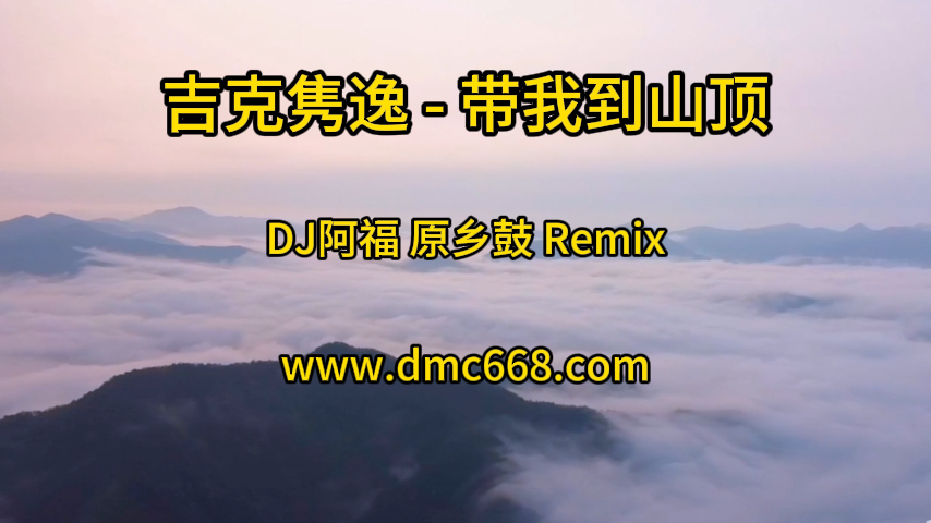 吉克隽逸 – 带我到山顶 (DJ阿福 原乡鼓 Remix)-DMC视频舞曲