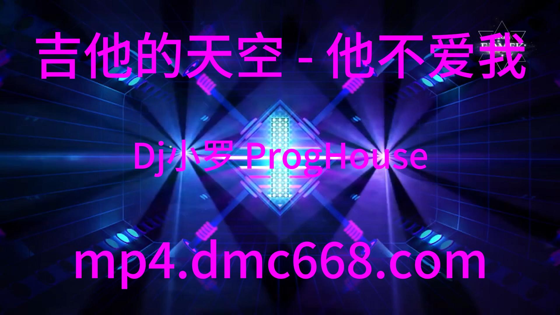 吉他的天空 – 他不爱我(Dj小罗 ProgHouse Mix国语男)-DMC视频舞曲