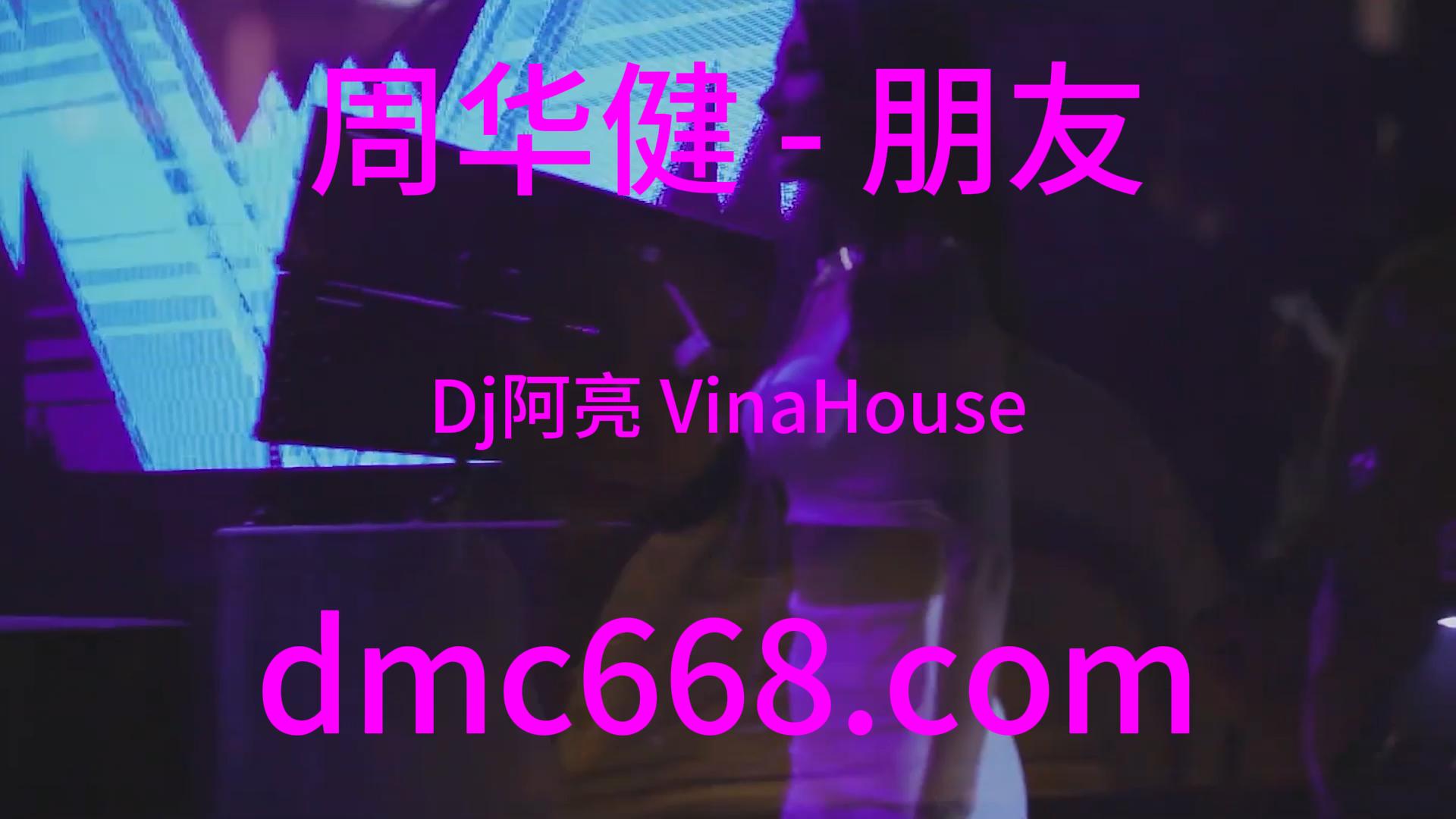 周华健 – 朋友(Dj阿亮 VinaHouse Rmx 2024)-DMC视频舞曲