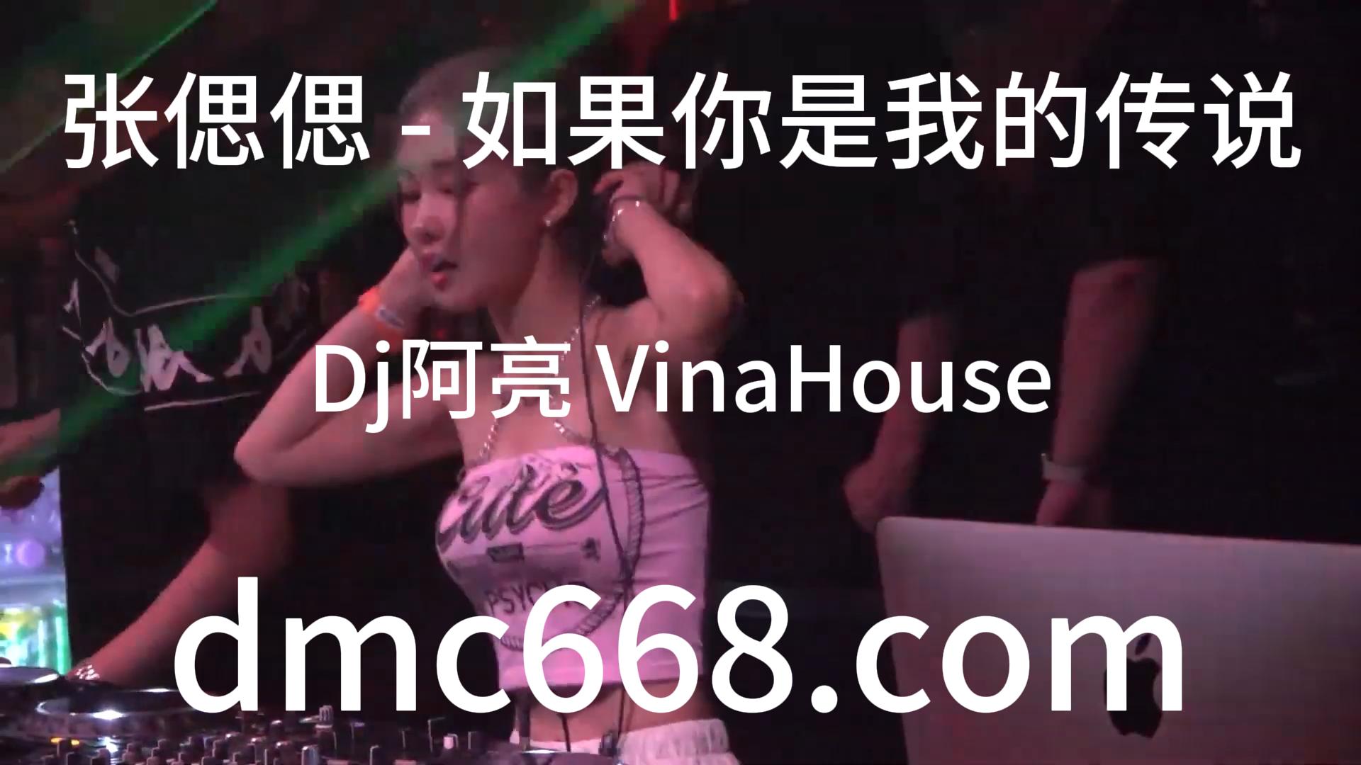 张偲偲 – 如果你是我的传说(Dj阿亮 VinaHouse Rm)-DMC视频舞曲