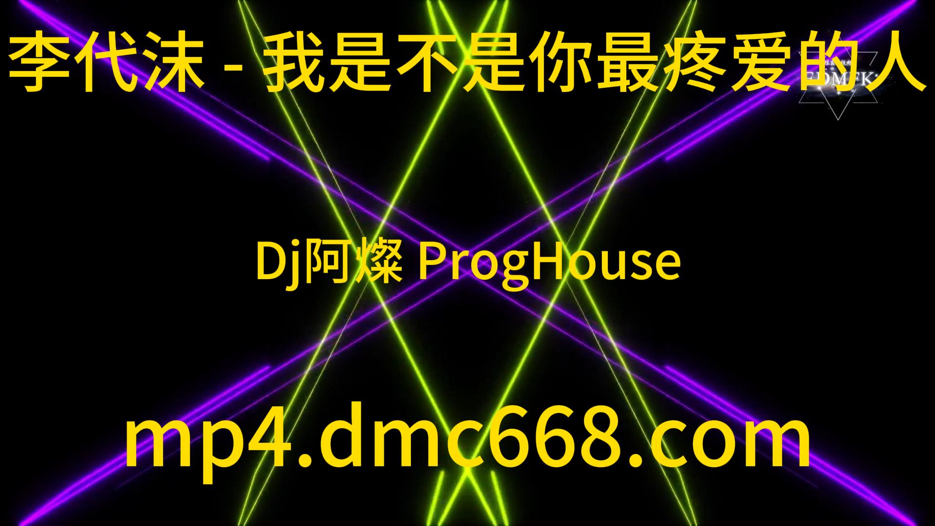 李代沫 – 我是不是你最疼爱的人(Dj阿燦 ProgHouse Rmx-DMC视频舞曲