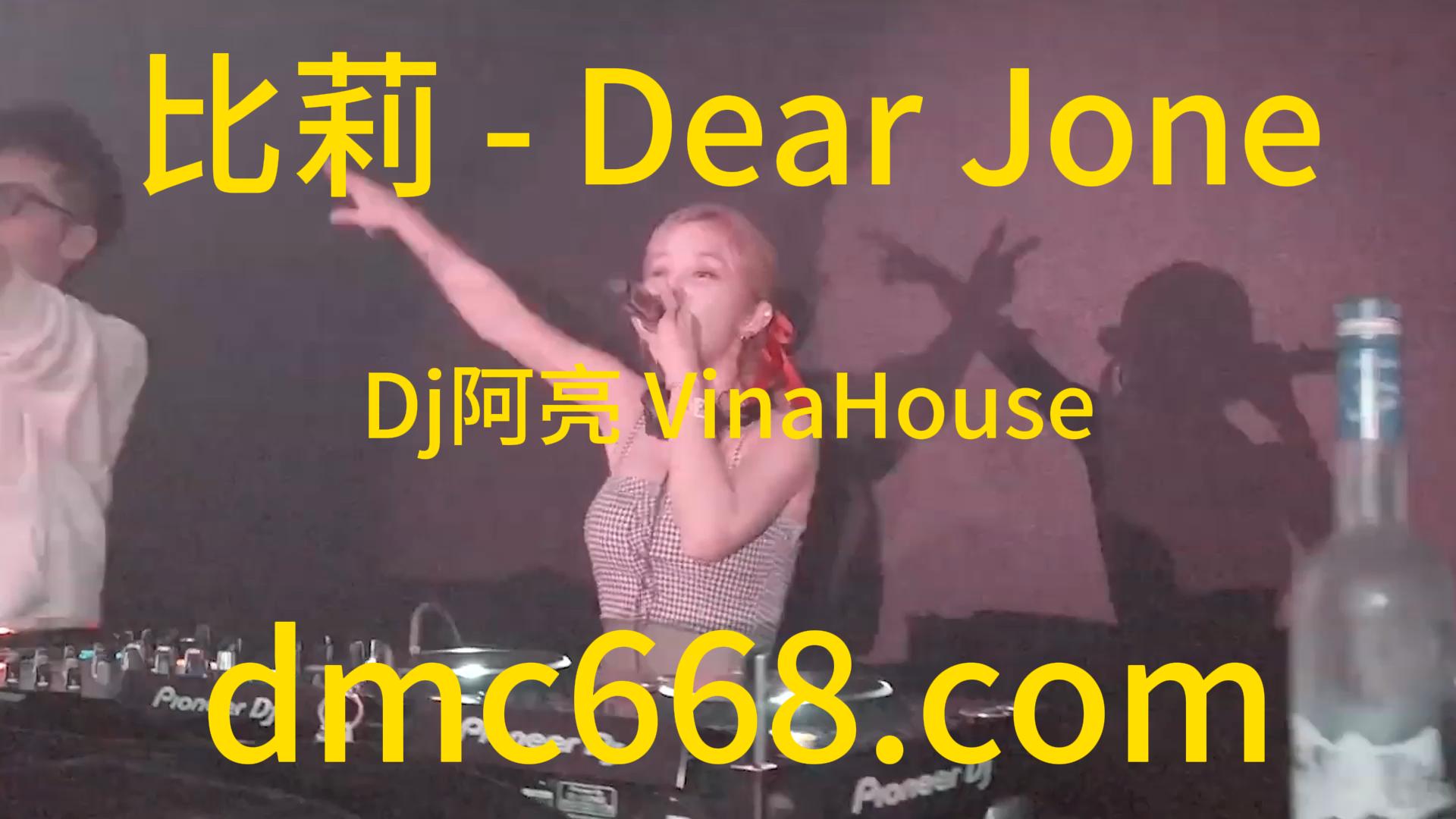 比莉 – Dear Jone(Dj阿亮 VinaHouse Rm）-DMC视频舞曲