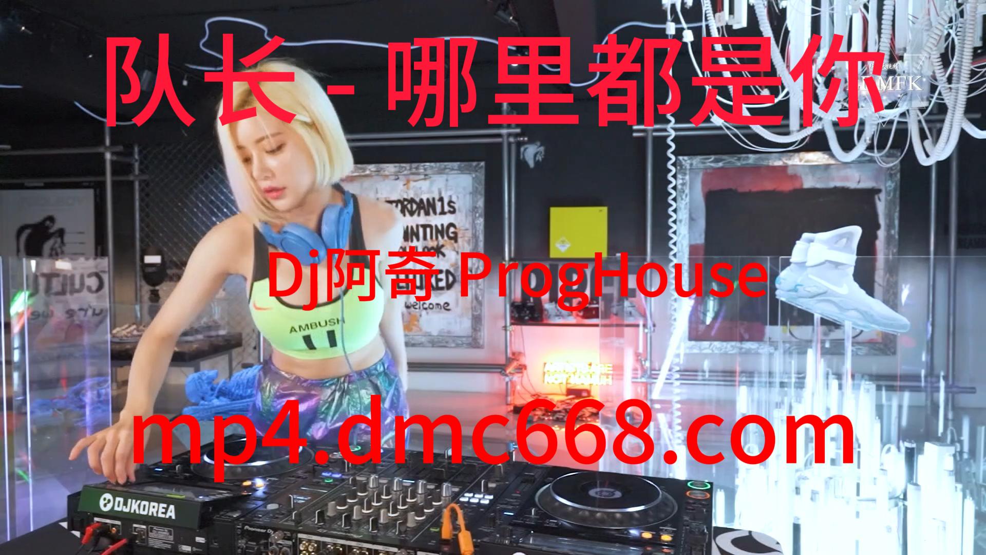 队长 – 哪里都是你(Dj阿奇 ProgHouse Mix)抖音-DMC视频舞曲