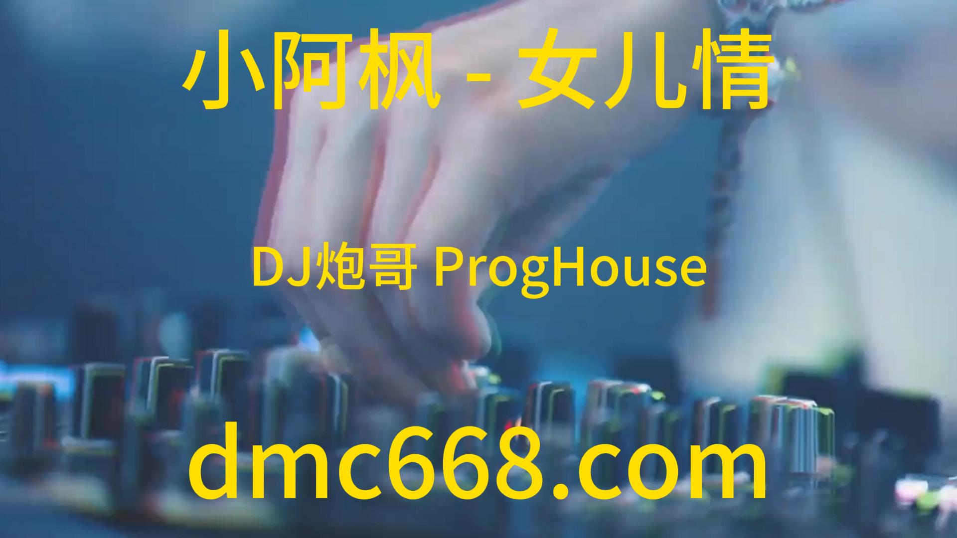 小阿枫 – 女儿情(DJ炮哥 ProgHouse Rmx 2023)-DMC视频舞曲