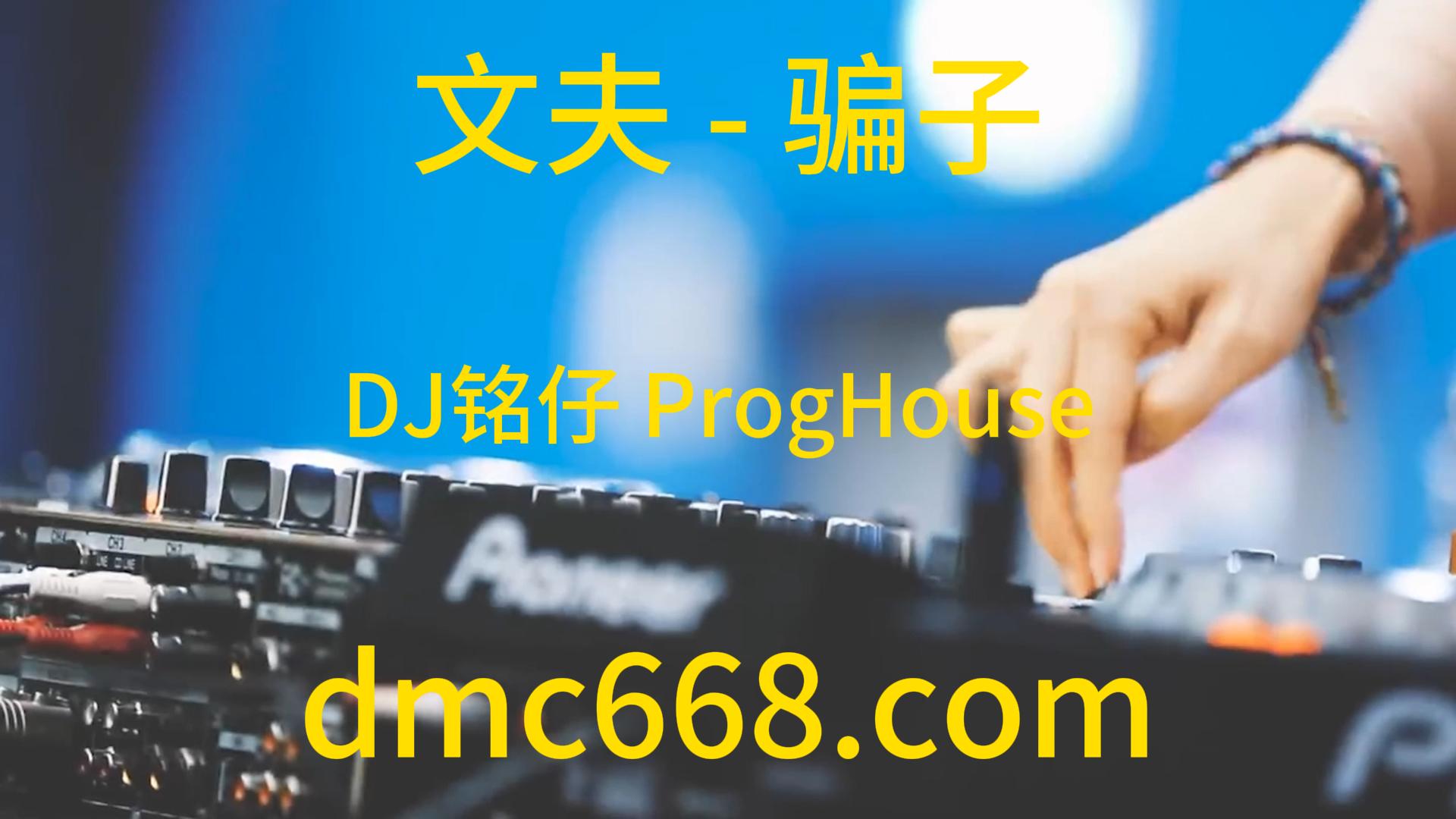 文夫 – 骗子(DJ铭仔 ProgHouse Rmx V2 2023)Dj小宇修改-DMC视频舞曲