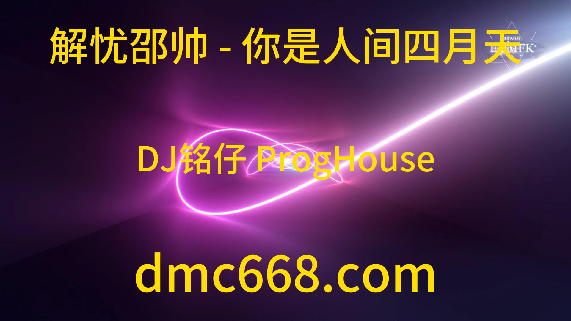 解忧邵帅 – 你是人间四月天(DJ铭仔 ProgHouse Mix)-DMC视频舞曲