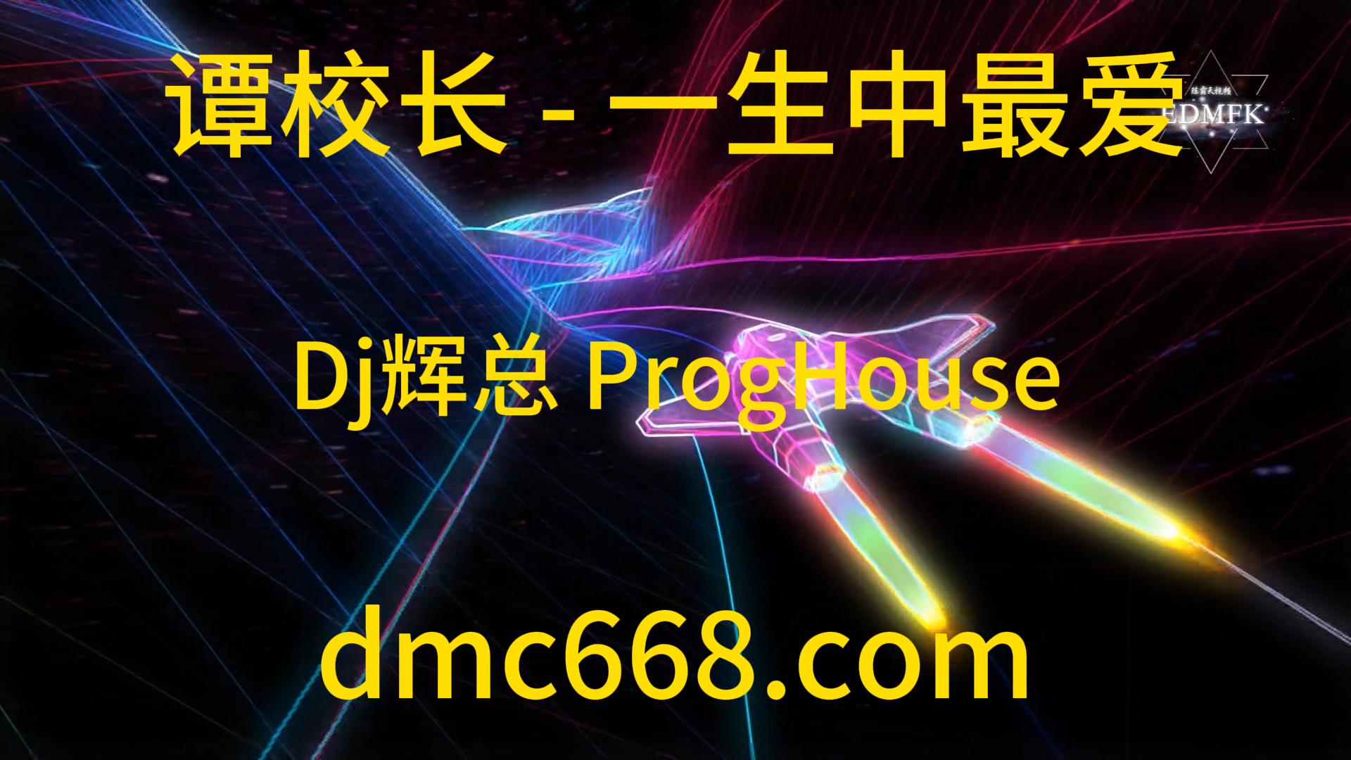谭校长 – 一生中最爱(Dj辉总 ProgHouse Mix粤语男)-DMC视频舞曲