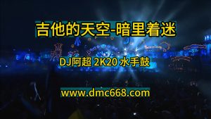 吉他的天空-暗里着迷（DJ阿超 2K20 水手鼓 Rmx）-DMC视频舞曲