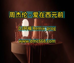 周杰伦 - 爱在西元前 (DJ阿福 Remix)-DMC视频舞曲