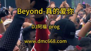 DJ刘超修改#Beyond-真的爱你-DJ阿福-DMC视频舞曲