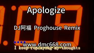 Apologize(DJ阿福 Remix)-DMC视频舞曲