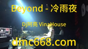 Beyond - 冷雨夜(Dj阿亮 VinaHouse Rmx)-DMC视频舞曲