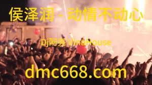 侯泽润 - 动情不动心(Dj阿亮 VinaHouse Rmx ）-DMC视频舞曲