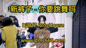新裤子 - 你要跳舞吗(Dj铭仔 ProgHouse Mix)-DMC视频舞曲