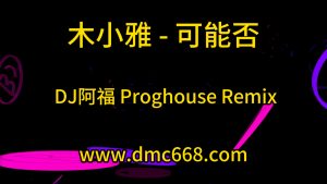 木小雅 – 可能否 (DJ阿福 Remix)-DMC视频舞曲