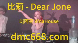 比莉 - Dear Jone(Dj阿亮 VinaHouse Rm）-DMC视频舞曲