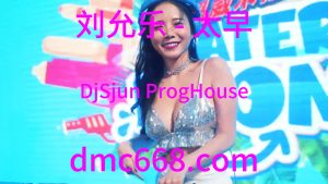刘允乐 - 太早(DjSjun ProgHouse Rmx 2023)-DMC视频舞曲