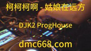 柯柯柯啊 - 姑娘在远方(DJK2 ProgHouse Rmx 2023)-DMC视频舞曲