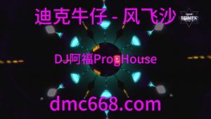 迪克牛仔 - 风飞沙 (DJ阿福 ProgHouse Remix)-DMC视频舞曲